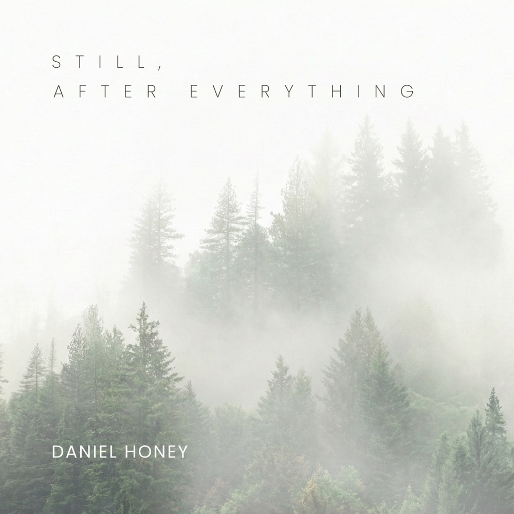 Misty evergreen forest with the title Still, After Everything and Daniel Honey’s name.